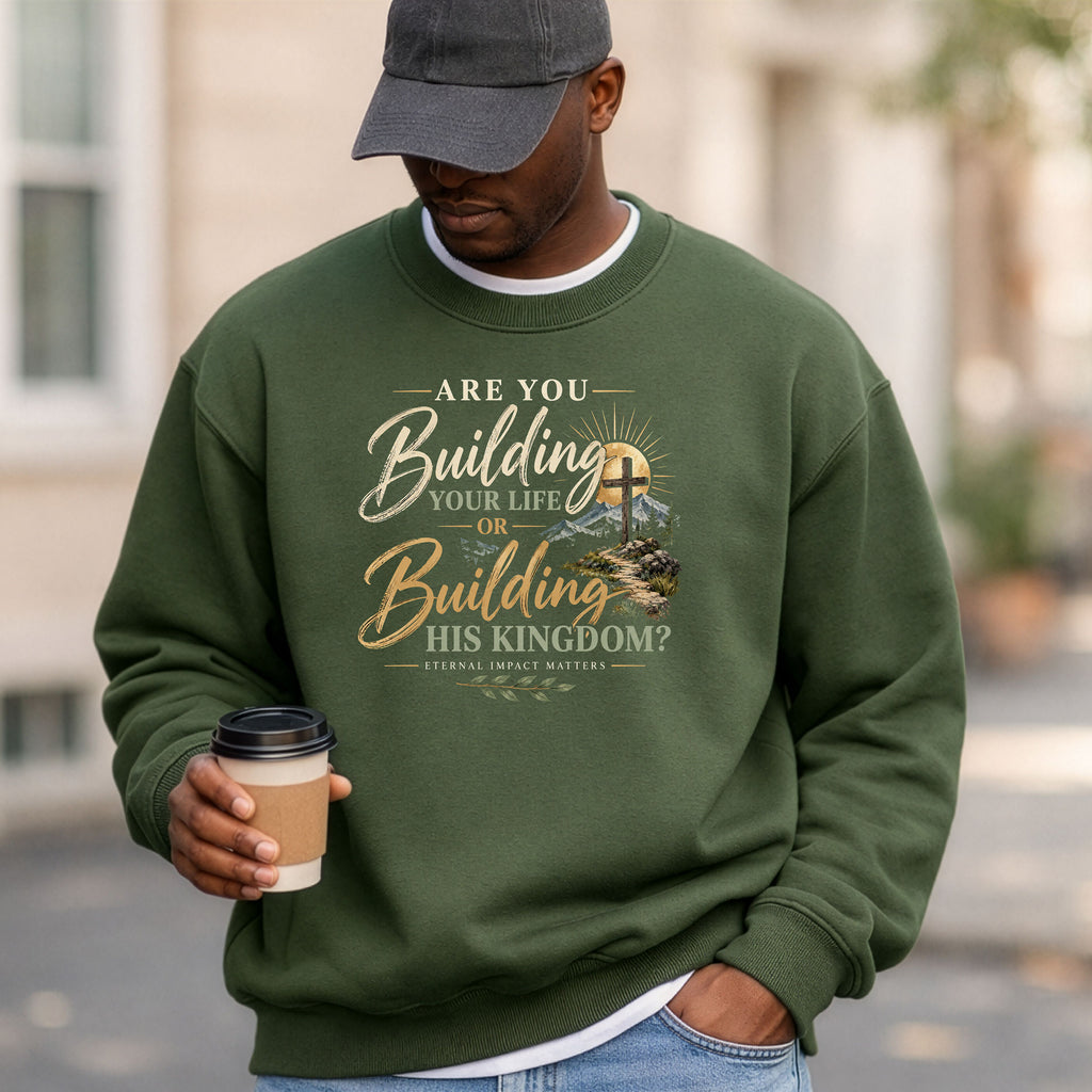 Are You Building Your Life or His Kingdom Sweatshirt